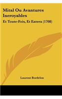 Mital Ou Avantures Ineroyables: Et Toute-Fois, Et Eatera (1708)(French)