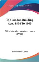 The London Building Acts, 1894 To 1905