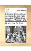 Lments de La Politique, Ou Recherche Des Vrais Principes de L'Conomie Sociale. ... Volume 1 of 6