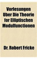 Vorlesungen Uber Die Theorie for Elliptischen Modulfunctionen
