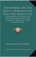Discourses On The Gout, A Rheumatism, And The King's Evil