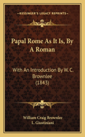 Papal Rome as It Is, by a Roman