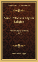 Some Defects In English Religion: And Other Sermons (1917)