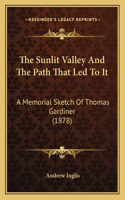 The Sunlit Valley And The Path That Led To It: A Memorial Sketch Of Thomas Gardiner (1878)(English)