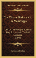 Vinaya Pitakam V1, the Mahavagga: One of the Principle Buddhist Holy Scriptures in the Pali Language (1879)