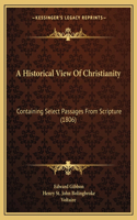 Historical View Of Christianity: Containing Select Passages From Scripture (1806)