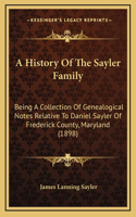 History Of The Sayler Family: Being A Collection Of Genealogical Notes Relative To Daniel Sayler Of Frederick County, Maryland (1898)