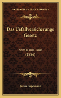 Das Unfallversicherungs Gesetz: Vom 6 Juli 1884 (1886)(German)