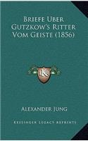 Briefe Uber Gutzkow's Ritter Vom Geiste (1856): (German)