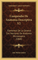 Compendio De Anatomia Descriptiva V2: Elementos De La General Con Nociones De Anatomia Microscopica (1868)(Spanish)