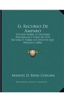 El Recurso De Amparo: Estudio Sobre La Historia, Naturaleza Y Fines De Este Recurso Y Sobre Los Efectos Que Produce (1896)(Spanish)