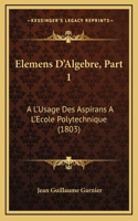 Elemens D'Algebre, Part 1: A L'Usage Des Aspirans A L'Ecole Polytechnique (1803)