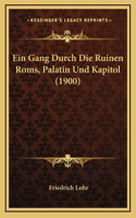 Ein Gang Durch Die Ruinen Roms, Palatin Und Kapitol (1900)