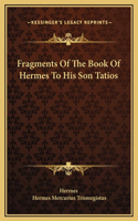 Fragments Of The Book Of Hermes To His Son Tatios