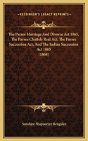 The Parsee Marriage And Divorce Act 1865, The Parsee Chattels Real Act, The Parsee Succession Act, And The Indian Succession Act 1865 (1868)