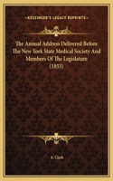 The Annual Address Delivered Before The New York State Medical Society And Members Of The Legislature (1853)
