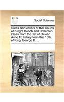 Rules and orders of the Courts of King's Bench and Common Pleas from the 1st of Queen Anne to Hillary term the 13th. of King George II. ...