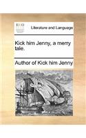 Kick Him Jenny, a Merry Tale.