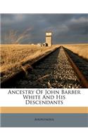 Ancestry of John Barber White and His Descendants