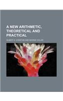 A New Arithmetic, Theoretical and Practical: (English)