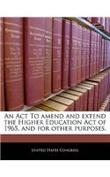 An ACT to Amend and Extend the Higher Education Act of 1965, and for Other Purposes.