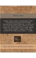 Dade 1620 a New Almanacke and Prognostication with the Forraigne Computation, in Which You May Behold the State of This Yeare of Our Lord God 1620, Being the Leape-Yeare / Made and Set Foorth by William Dade ... (1620)