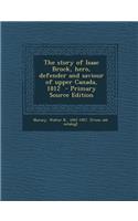 Story of Isaac Brock, Hero, Defender and Saviour of Upper Canada, 1812