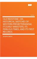 Old Redstone: Or, Historical Sketches of Western Presbyterianism, Its Early Ministers, Its Perilous Times, and Its First Records