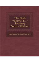 The Opal, Volume 4... - Primary Source Edition