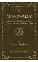 A Man-At-Arms: A Romance of the Days of Gian Galeazzo Visconti, the Great Viper (Classic Reprint): A Romance of the Days of Gian Galeazzo Visconti, the Great Viper (Classic Reprint)