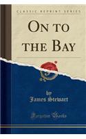 On to the Bay (Classic Reprint)