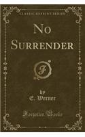 No Surrender (Classic Reprint)