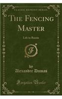 The Fencing Master: Life in Russia (Classic Reprint)