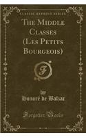 The Middle Classes (Les Petits Bourgeois) (Classic Reprint)