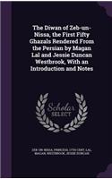 The Diwan of Zeb-un-Nissa, the First Fifty Ghazals Rendered From the Persian by Magan Lal and Jessie Duncan Westbrook, With an Introduction and Notes