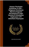 Summa Theologiae Scotisticae, In Qua ... Religionis Christianae Mysteria Dogmata Sacramenta Et Leges Breviter Et Scholastice Explicantur A Pf Sebastiano Dupasquier