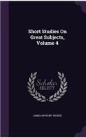 Short Studies On Great Subjects, Volume 4