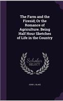 The Farm and the Firesid; Or the Romance of Agriculture. Being Half Hour Sketches of Life in the Country