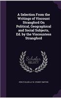 Selection From the Writings of Viscount Strangford On Political, Geographical and Social Subjects, Ed. by the Viscountess Strangford
