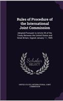 Rules of Procedure of the International Joint Commission: Adopted Pursuant to Article XII of the Treaty Between the United States and Great Britain, Signed January 11, 1909