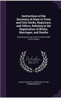 Instructions of the Secretary of State to Town and City Clerks, Registrars, and Others, Relating to the Registration of Births, Marriages, and Deaths