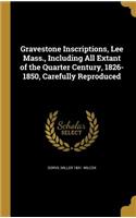 Gravestone Inscriptions, Lee Mass., Including All Extant of the Quarter Century, 1826-1850, Carefully Reproduced