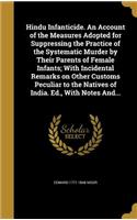 Hindu Infanticide. An Account of the Measures Adopted for Suppressing the Practice of the Systematic Murder by Their Parents of Female Infants; With Incidental Remarks on Other Customs Peculiar to the Natives of India. Ed., With Notes And...