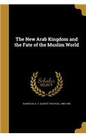 The New Arab Kingdom and the Fate of the Muslim World