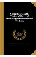 A Short Course in the Testing of Electrical Machinery; for Nonelectrical Students