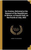 Oration, Delivered at the Request of the Republicans of Boston, at Fanueil Hall, on the Fourth of July, 1822