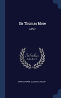 SIR THOMAS MORE: A PLAY