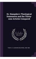 Dr. Hampden's Theological Statements and the Thirty-nine Articles Compared