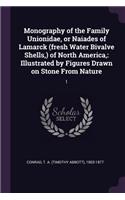 Monography of the Family Unionidae, or Naiades of Lamarck (fresh Water Bivalve Shells, ) of North America,
