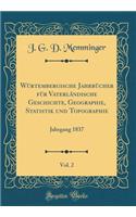 WÃ¼rtembergische JahrbÃ¼cher FÃ¼r VaterlÃ¤ndische Geschichte, Geographie, Statistik Und Topographie, Vol. 2: Jahrgang 1837 (Classic Reprint): Jahrgang 1837 (Classic Reprint)